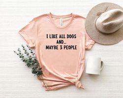 i like my dogs and maybe 3 people, hilarious shirt pngs, dog shirt png, dog owner gift, love shirt png, dog lover t-shir