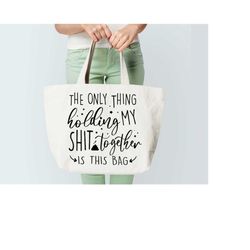 tote bag svg design - the only thing holding my shit together is this bag - funny sarcastic tote print - cricut, silhoue