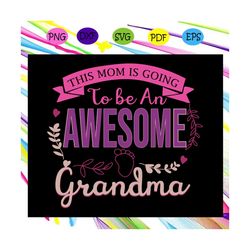 this mom is going to be an awesome grandma svg, mothers day svg, grandma to be, new grandma svg, future grandma, pregnan