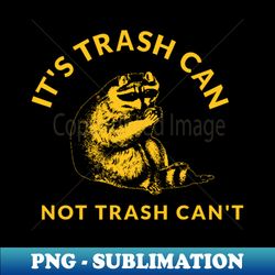 its trash can not trash cant - exclusive png sublimation download - bold & eye-catching