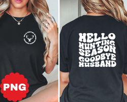 hello hunting season goodbye husband svg,  funny husband svg, deer season svg, hunting shirt svg trendy png