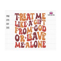 treat me like a gift from god svg, or leave me alone svg, thanksgiving svg, hello fall svg, trendy autumn svg, fall funny quotes svg, groovy