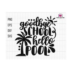 good bye school hello pool svg, school's out for summer svg, teacher summer svg, last day of school svg, hello summer svg, summer break svg