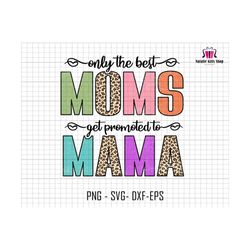 only the best moms get promoted to mama png, vintage mama png, pregnancy png, baby announcement png, new baby png, mom png, mama shirt
