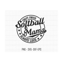 softball mama svg, crazy proud always loud svg, softball svg file, softball mom svg, softball shirt, mothers day svg, softball mama svg file