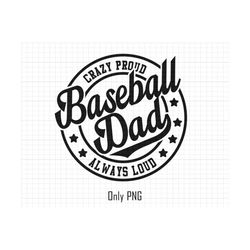 baseball dad png sublimation, crazy proud always loud png, baseball png, baseball papa png, baseball shirt, fathers day png, sport dad png