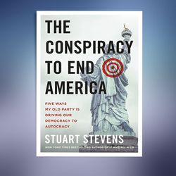 the conspiracy to end america: five ways my old party is driving our democracy to autocracy