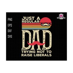 just a regular dad trying not to raise liberals svg, just a regular dad svg, freedom svg, 1776 svg, patriotic svg, republican dad svg