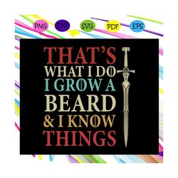 thats what i do i grow a beard & i know things, beard svg, beard shirt, funny beard, beard love, beard lover svg, game o
