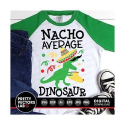 nacho average dinosaur svg, cinco de mayo cut files, fiesta svg, dxf, eps, png, boys shirt design, kids png, dino clipar