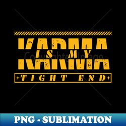 karma is my tight end - modern sublimation png file - enhance your apparel with stunning detail