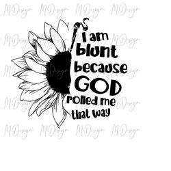 sunflower svg - i am blunt because god rolled me that way  - half sunflower svg - instant digital download for printing