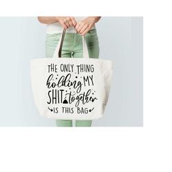 tote bag svg design - the only thing holding my shit together is this bag - funny sarcastic tote print - cricut, silhoue