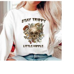 stay trippy little hippie skull sweatshirt and hoodie, hippie sweatshirt, mushroom vintage style sweatshirt, ls252
