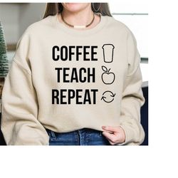coffee teach repeat sweatshirtand hoodie, teacher sweatshirt, teacher shirt, coffee teach repeat hoodie, coffee lovers s