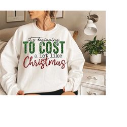 it's beginning to cost a lot like christmas png - christmas sublimation - png print file for sublimation or print - dist