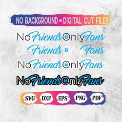 cut files onlyfans svg, no friends only fans, onlyfans svg, onlyfans png, onlyfans clipart, onlyfans cut file, onlyfans