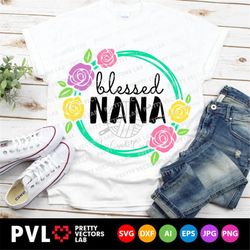 blessed nana svg, grandma svg, mother's day svg, mommy cut files, mom svg, dxf, eps, png, granny shirt design, spring sv
