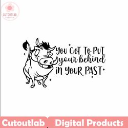 you got to put your behind in your past, lion king svg , pumbaa, disneyland ears clipart svg clipart svg, cut file cricu