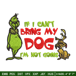 if i can't bring my dog i'm not going embroidery design, grinch embroidery, grinch design, logo shirt, digital download.