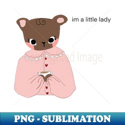im a little lady bear - artistic sublimation digital file - perfect for sublimation mastery