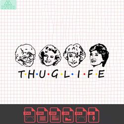 golden girls friends thug life version svg