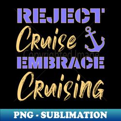 reject cruise embrace cruising  funny cruise sayings - modern sublimation png file - boost your success with this inspirational png download