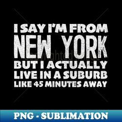 i say im from new york  humorous typography statement design - high-quality png sublimation download - bold & eye-catching