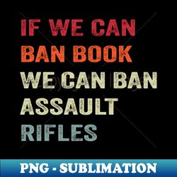 if we can ban book we can ban assault rifles vintage - vintage sublimation png download - defying the norms