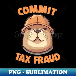 commit tax fraud beaver meme - aesthetic sublimation digital file - vibrant and eye-catching typography