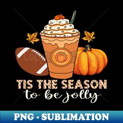 tis the season to be jolly football pumpkin leaf latte thanksgiving christmas - exclusive sublimation digital file - perfect for personalization