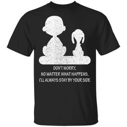 snoopy dog don&8217t worry i&8217ll always stay by your side shirt