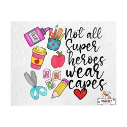 not all super heroes wear capes png, teacher's day png, teacher appreciation, first day of school png, gift for teacher png, back to school