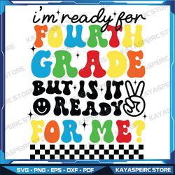 i'm ready for fourth grade but is it ready for me svg, back to school svg, digital download, instant download