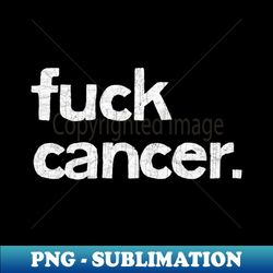 fuck cancer - exclusive png sublimation download - defying the norms