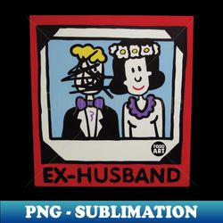 ex husband - signature sublimation png file - stunning sublimation graphics