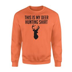 funny hunting shirt &8211 this is my deer hunting shirt sweatshirt &8211 fsd49