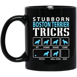 stubborn boston terrier tricks funny boston terrier dog lover 11 oz black mug