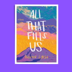 all that fills us: a novel