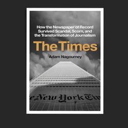 the times: how the newspaper of record survived scandal, scorn, and the transformation of journalism