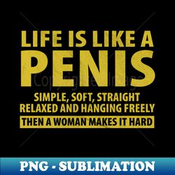 life is like a penis - aesthetic sublimation digital file - unleash your creativity