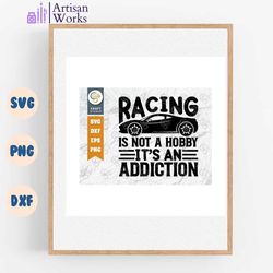 racing is not a hobby its an addiction svg cut file, sports svg, car racing quotes, racing cutting file, tg 01989