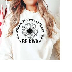 in a world where you can be anything be kind svg png pdf, kindness svg, sunflower svg, silhouette, cricut, digital, kind