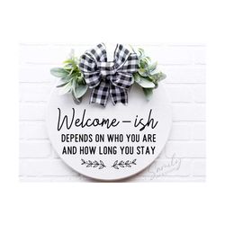 welcome ish depends on who you are svg, round wood sign svg, door hanger svg, porch sign svg, farmhouse sign svg