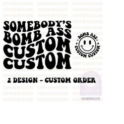 somebody's bomb ass custom svg, custom wavy stacked, bomb ass custom svg, bomb ass custom svg, shirt design svg, custom