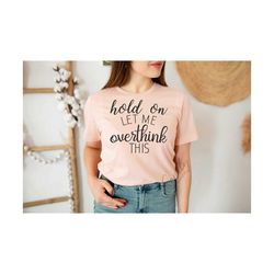 hold on let me overthink this svg, sarcastic cut file, funny quote svg, overthink svg, funny mom svg, cut file for cricut and silhouette