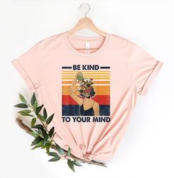 be kind to your mind shirt png, be kind shirt png, be kind heart shirt png, kindness shirt png, plant shirt png, be kind