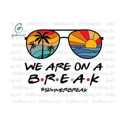 beach sunglasses we are on a break svg, summer break svg, hello summer svg, palm tree svg, graduation svg, summer teacher