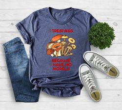 i trespass because i have no morels shirt png, foraging shirt png, forager shirt png, mushroom lover shirt png, morel sh