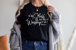 if the stars were made to worship christian t-shirt png, worship shirt png, gifts for women, christian tee, scripture sh